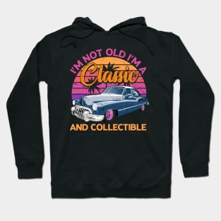 Classic Cars - I'M NOT OLD I'M A Classic AND COLLECTIBLE Hoodie